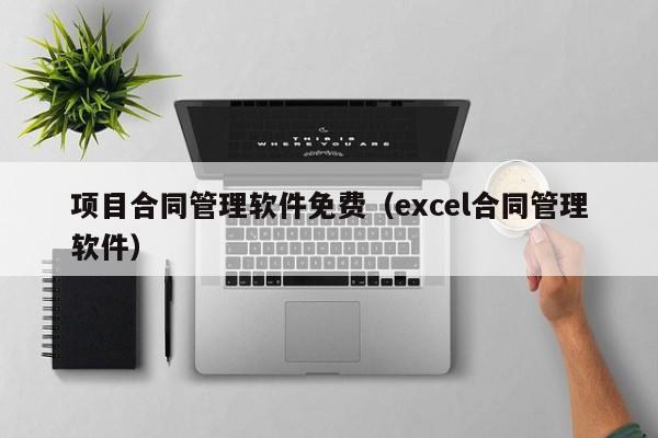 项目合同管理软件免费（excel合同管理软件）