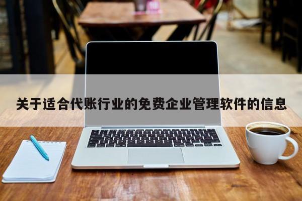 关于适合代账行业的免费企业管理软件的信息