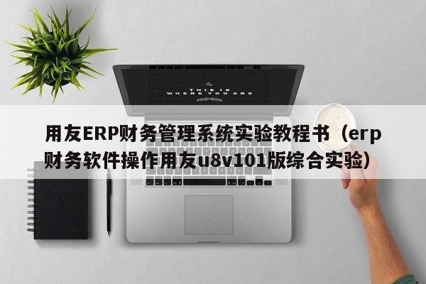 用友ERP财务管理系统实验教程书（erp财务软件操作用友u8v101版综合实验）