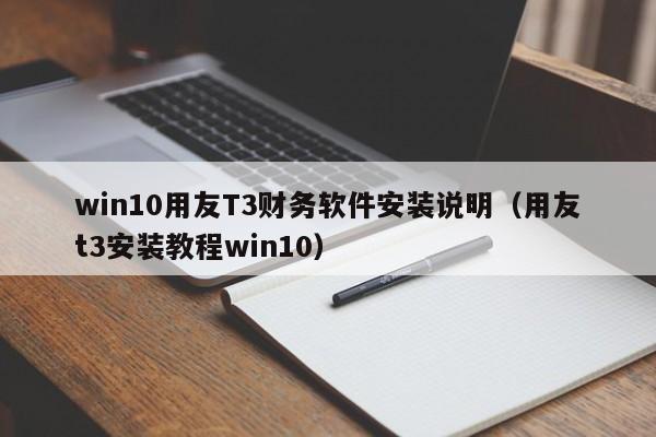 win10用友T3财务软件安装说明（用友t3安装教程win10）