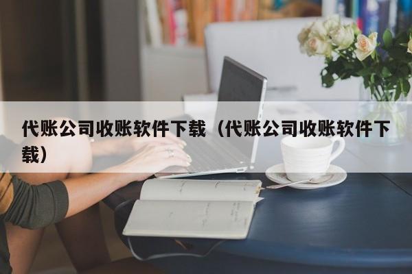 代账公司收账软件下载（代账公司收账软件下载）