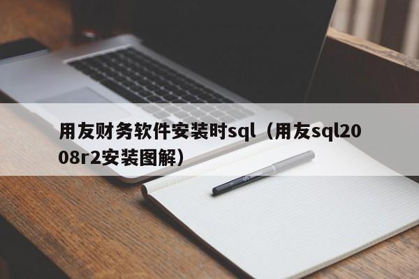 用友财务软件安装时sql（用友sql2008r2安装图解）