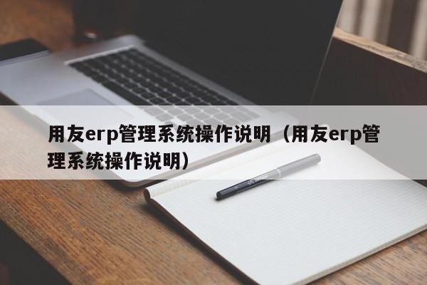 用友erp管理系统操作说明（用友erp管理系统操作说明）