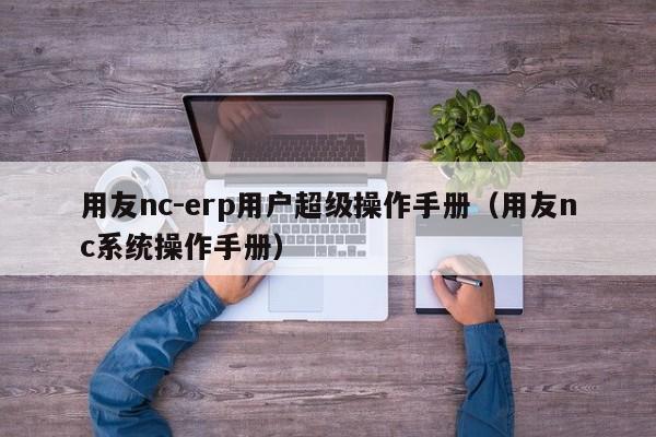 用友nc-erp用户超级操作手册（用友nc系统操作手册）