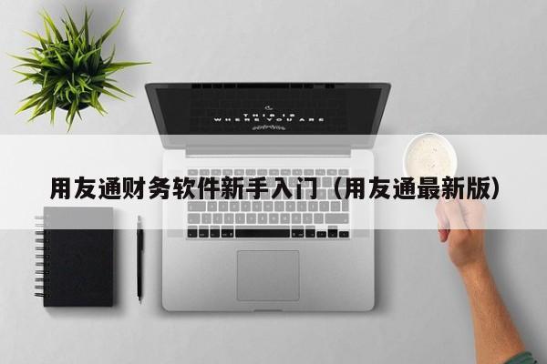 用友通财务软件新手入门（用友通最新版）