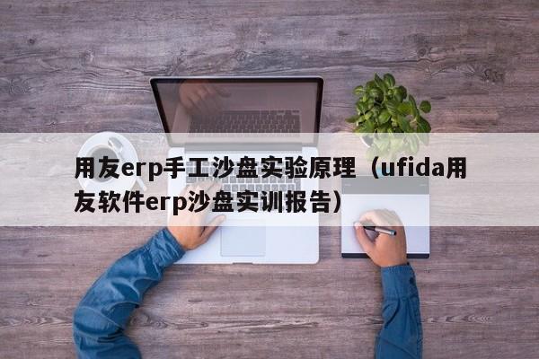 用友erp手工沙盘实验原理（ufida用友软件erp沙盘实训报告）