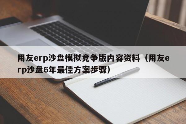 用友erp沙盘模拟竞争版内容资料（用友erp沙盘6年最佳方案步骤）